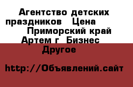 Агентство детских праздников › Цена ­ 450 000 - Приморский край, Артем г. Бизнес » Другое   